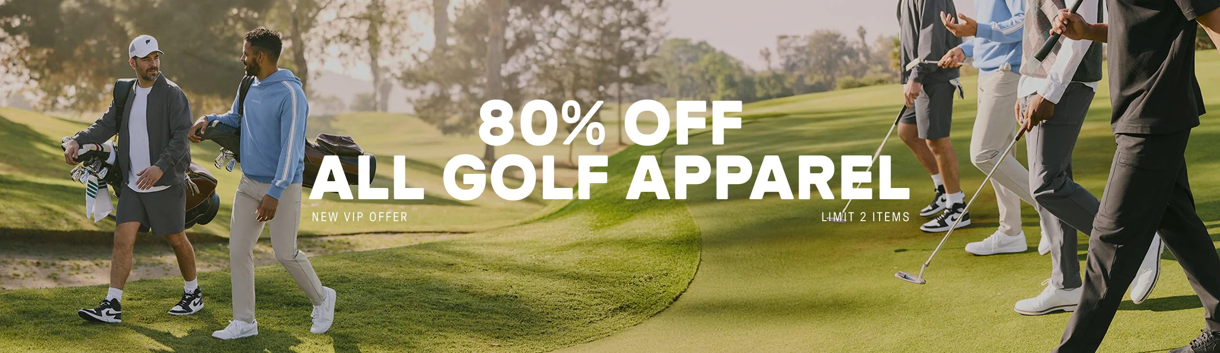 80% Off All Golf Apparel. New VIP Offer. Limit 2 Items.